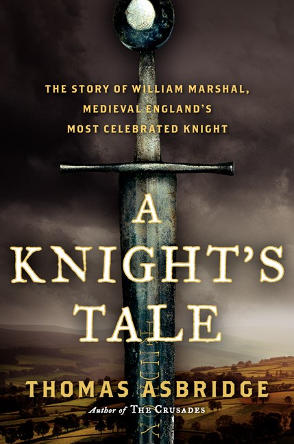 Thomas Asbridge The Greatest Knight The Remarkable Life Of William Marshal The Power 