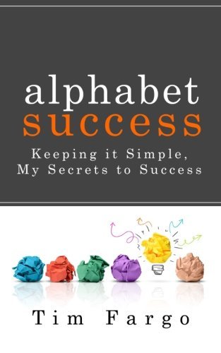 Tim Fargo Alphabet Success Keeping It Simple My Secrets To Success 