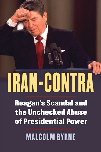 Malcolm Byrne Iran Contra Reagan's Scandal And The Unchecked Abuse Of Presi 