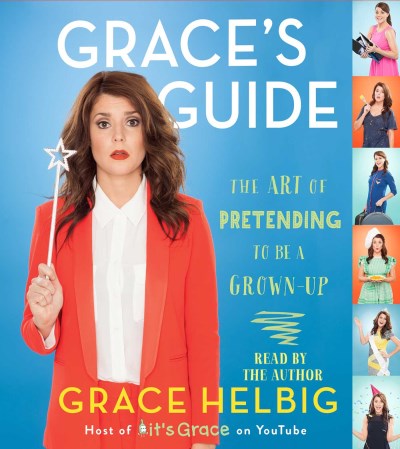 Grace Helbig/Grace's Guide@ The Art of Pretending to Be a Grown-Up