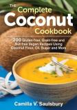 Camilla V. Saulsbury The Complete Coconut Cookbook 200 Gluten Free Grain Free And Nut Free Vegan Re 