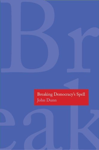 John Dunn Breaking Democracy's Spell 