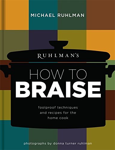 Michael Ruhlman Ruhlman's How To Braise Foolproof Techniques And Recipes For The Home Coo 