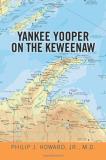 Philip J. Howard Jr. M. D. Yankee Yooper On The Keweenaw 