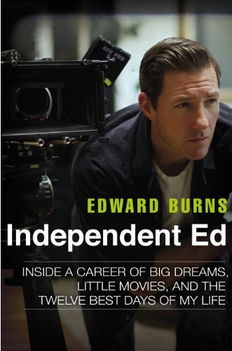 Edward Burns/Independent Ed@Inside a Career of Big Dreams, Little Movies, and