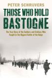 Peter Schrijvers Those Who Hold Bastogne The True Story Of The Soldiers And Civilians Who 