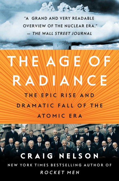 Craig Nelson The Age Of Radiance The Epic Rise And Dramatic Fall Of The Atomic Era 