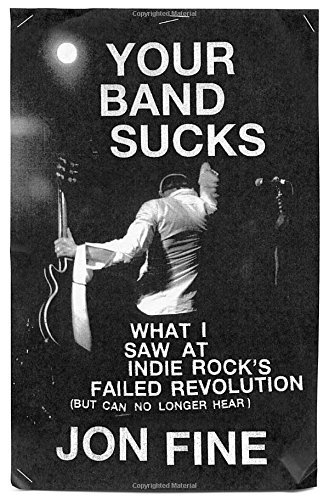 Jon Fine/Your Band Sucks@What I Saw at Indie Rock's Failed Revolution (But