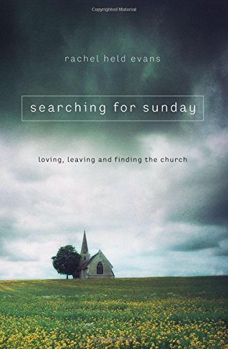 Rachel Held Evans/Searching for Sunday@Loving, Leaving, and Finding the Church