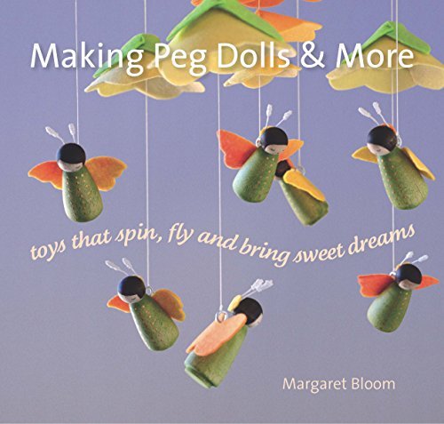 Margaret Bloom Making Peg Dolls And More Toys That Spin Fly And Bring Sweet Dreams 