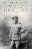 Theodore Roosevelt Good Hunting In Pursuit Of Big Game In The West 
