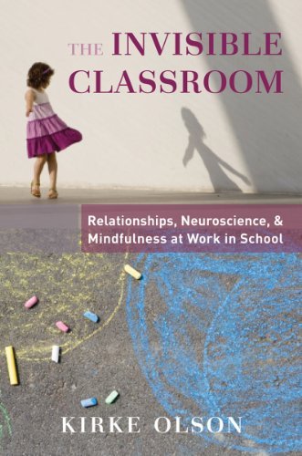 Kirke Olson/The Invisible Classroom@ Relationships, Neuroscience & Mindfulness in Scho