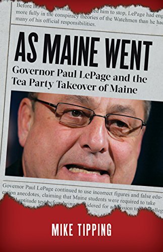 Mike Tipping/As Maine Went@ Governor Paul Lepage and the Tea Party Takeover o