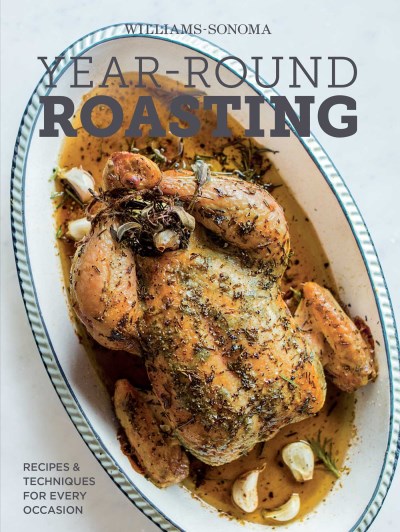 The Editors Of Williams Sonoma Year Round Roasting (williams Sonoma) Recipes & Techniques For Every Occasion 
