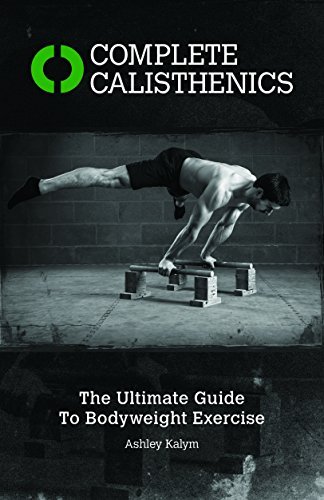 Ashley Kalym Complete Calisthenics The Ultimate Guide To Body Weight Exercise Revised 