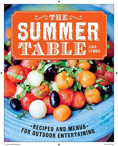 Lisa Lemke The Summer Table Recipes And Menus For Casual Outdoor Entertaining 