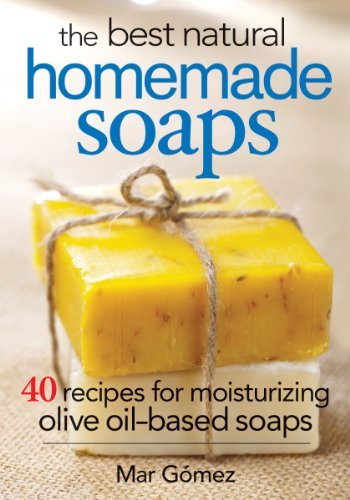 Mar Gomez The Best Natural Homemade Soaps 40 Recipes For Moisturizing Olive Oil Based Soaps 