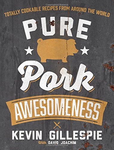 Kevin Gillespie Pure Pork Awesomeness Totally Cookable Recipes From Around The World 