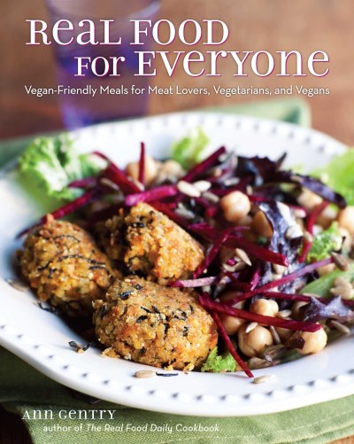 Ann Gentry Real Food For Everyone Vegan Friendly Meals For Meat Lovers Vegetarians 
