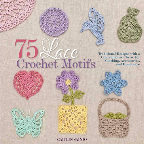 Caitlin Sainio 75 Lace Crochet Motifs Traditional Designs With A Contemporary Twist Fo 
