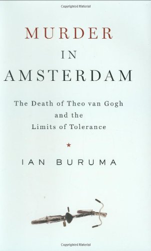 ian Buruma/Murder In Amsterdam@The Death Of Theo Van Gogh & The Limits Of Tolerance
