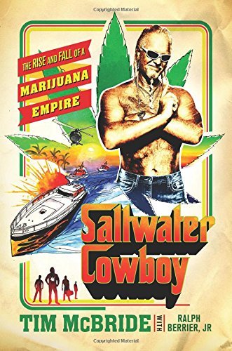 Tim Mcbride Saltwater Cowboy The Rise And Fall Of A Marijuana Empire 