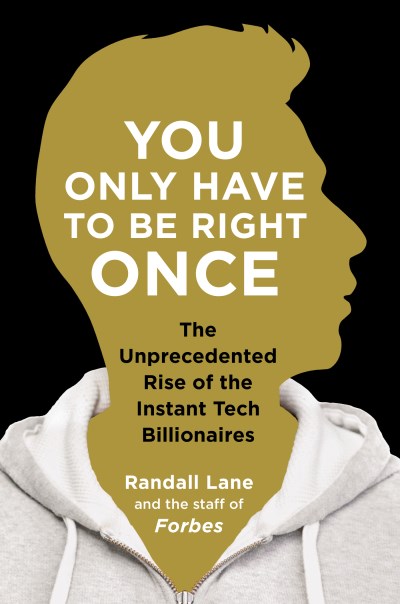 Randall Lane/You Only Have to Be Right Once@ The Unprecedented Rise of the Instant Tech Billio