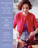 Dana Cowin Mastering My Mistakes In The Kitchen Learning To Cook With 65 Great Chefs And Over 100 