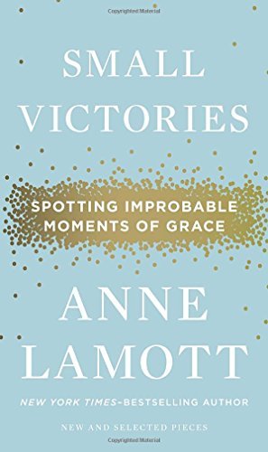 Anne Lamott/Small Victories@Spotting Improbable Moments of Grace