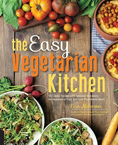 Erin Alderson The Easy Vegetarian Kitchen 50 Classic Recipes With Seasonal Variations For H 