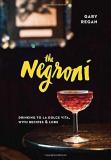 Gary Regan The Negroni Drinking To La Dolce Vita With Recipes & Lore 