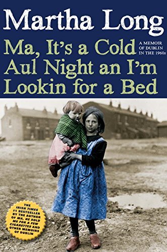Martha Long Ma It's A Cold Aul Night An I'm Lookin For A Bed A Memoir Of Dublin In The 1960s 