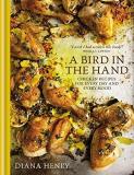 Diana Henry A Bird In The Hand Chicken Recipes For Every Day And Every Mood 