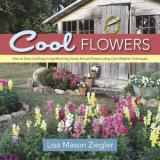 Lisa Mason Ziegler Cool Flowers How To Grow And Enjoy Long Blooming Hardy Annual 
