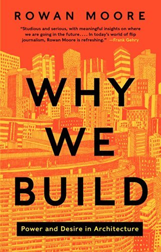 Rowan Moore Why We Build Power And Desire In Architecture 