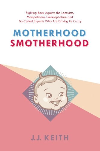 Jj Keith Motherhood Smotherhood Fighting Back Against The Lactivists Mompetition 