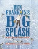 Barb Rosenstock Ben Franklin's Big Splash The Mostly True Story Of His First Invention 