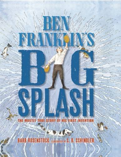 Barb Rosenstock Ben Franklin's Big Splash The Mostly True Story Of His First Invention 