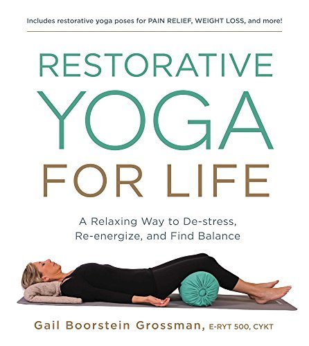 Gail Boorstein Grossman Yoga Journal Presents Restorative Yoga For Life A Relaxing Way To De Stress Re Energize And Fin 