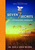 Dan Wilson Seven Secrets Of A Supernatural Marriage The Joy Of Spirit Led Intimacy 