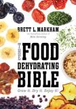 Brett L. Markham The Food Dehydrating Bible Grow It. Dry It. Enjoy It! 