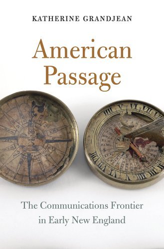 Katherine Grandjean American Passage The Communications Frontier In Early New England 