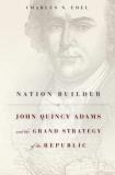 Charles N. Edel Nation Builder John Quincy Adams And The Grand Strategy Of The R 