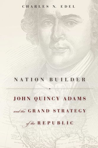 Charles N. Edel Nation Builder John Quincy Adams And The Grand Strategy Of The R 