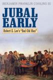 Benjamin Franklin Cooling Iii Jubal Early Robert E. Lee's Bad Old Man 