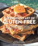Karen Morgan The Everyday Art Of Gluten Free 125 Savory And Sweet Recipes Using 6 Fail Proof F 