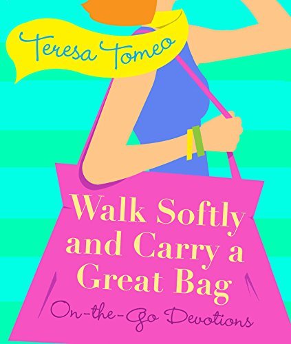 Teresa Tomeo Walk Softly And Carry A Great Bag On The Go Devotions 