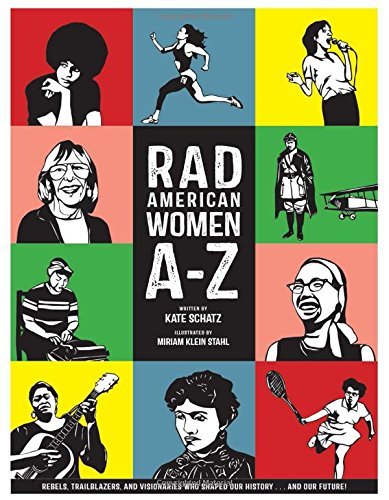 Kate Schatz/Rad American Women A-Z@ Rebels, Trailblazers, and Visionaries Who Shaped