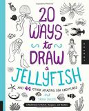 Trina Dalziel 20 Ways To Draw A Jellyfish And 44 Other Amazing S A Sketchbook For Artists Designers And Doodlers 