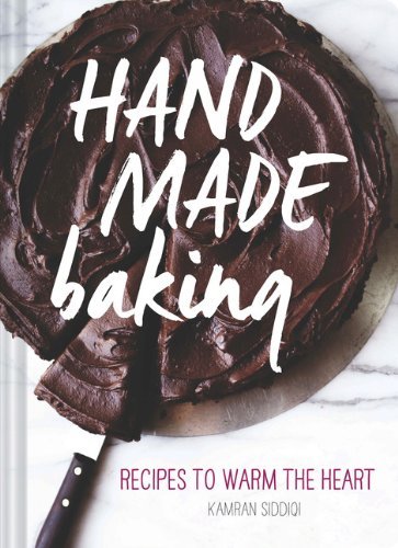 Kamran Siddiqi Hand Made Baking Recipes To Warm The Heart 